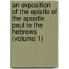 An Exposition Of The Epistle Of The Apostle Paul To The Hebrews (Volume 1) door John Brown