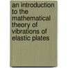 An Introduction To The Mathematical Theory Of Vibrations Of Elastic Plates by Raymond D. Mindlin