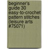 Beginner's Guide 30 Easy-To-Crochet Pattern Stitches (Leisure Arts #75071) by Leisure Arts