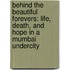 Behind The Beautiful Forevers: Life, Death, And Hope In A Mumbai Undercity