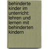 Behinderte Kinder Im Unterricht: Lehren Und Lernen Mit Behinderten Kindern by Simone Strasser