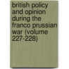British Policy And Opinion During The Franco Prussian War (Volume 227-228) by Dora Neill Raymond