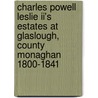 Charles Powell Leslie Ii's Estates At Glaslough, County Monaghan 1800-1841 door Anthony Doyle