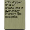 Color Doppler 3d & 4d Ultrasounds In Gynecology Infertility And Obstetrics by Sanja Kupesic
