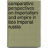 Comparative Perspectives On Imperialism And Empire In Late Imperial Russia