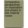 Comparative Perspectives On Imperialism And Empire In Late Imperial Russia by Moritz Deutschmann