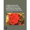 Competition And Combination In The Wholesale Grocery Trade In Philadelphia by William Lewis Abbott