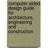 Computer Aided Design Guide For Architecture, Engineering And Construction by Timothy Onyenobi