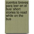 Cuentos breves para leer en el bus/ Short Stories to Read While on the Bus