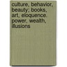 Culture, Behavior, Beauty; Books, Art, Eloquence. Power, Wealth, Illusions by Ralph Waldo Emerson