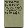 Cutting Edge -- Blues Guitar: Find Out What's Happening Out On The Edge... by Mark Dziuba