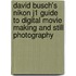 David Busch's Nikon J1 Guide To Digital Movie Making And Still Photography