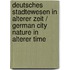 Deutsches Stadtewesen in Alterer Zeit / German City Nature in Alterer Time