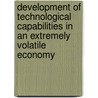 Development of Technological Capabilities in an Extremely Volatile Economy door Bernardo Kosacoff