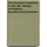 Die Bauhaus-Rezeption In Der Ddr: Design, Architektur, Kunsthochschulwesen by Franziska Beyer