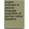 English Inversion In Second Language Acquisition Of German Native Speakers by Theresa Schmidt