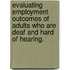 Evaluating Employment Outcomes Of Adults Who Are Deaf And Hard Of Hearing.
