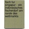 Fisch Fur Singapur - Ein Indonesisches Fischerdorf Am Rande Des Weltmarkts by Markus Boning