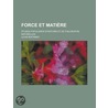 Force Et Mati Re; Tudes Populaires D'Histoire Et De Philosophie Naturelles by Ludwig B. Chner