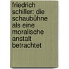Friedrich Schiller: Die Schaubühne als eine moralische Anstalt betrachtet door Yvonne Holz