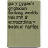 Gary Gygax's Gygaxian Fantasy Worlds Volume 4: Extraordinary Book Of Names