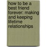 How To Be A Best Friend Forever: Making And Keeping Lifetime Relationships door John Townsend