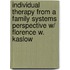 Individual Therapy From A Family Systems Perspective W/ Florence W. Kaslow