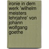 Ironie In Dem Werk 'Wilhelm Meisters Lehrjahre' Von Johann Wolfgang Goethe door Anonym