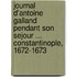 Journal D'Antoine Galland Pendant Son Sejour ... Constantinople, 1672-1673