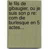 Le Fils De Gibaugier, Ou Je Suis Son P Re: Com Die Burlesque En 5 Actes... door Un Acad S. Rieux