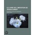 Le Livre De L'Imitation De J?Sus-Christ; Appropri? ? Toutes Les Communions