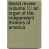 Liberal Review (Volume 1); An Organ Of The Independent Thinkers Of America by Mangasar Mugurditch Mangasarian