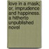 Love In A Mask; Or, Imprudence And Happiness. A Hitherto Unpublished Novel