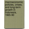 Macroeconomic Policies, Crises, And Long-Term Growth In Indonesia, 1965-90 by Wing Thye Woo