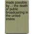 Made Possible By...: The Death Of Public Broadcasting In The United States