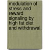 Modulation Of Stress And Reward Signaling By High Fat Diet And Withdrawal. by Sarah L. Teegarden
