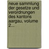 Neue Sammlung Der Gesetze Und Verordnungen Des Kantons Aargau, Volume 2... door Aargau (Switzerland)