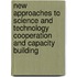 New Approaches To Science And Technology Cooperation And Capacity Building