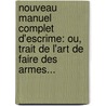 Nouveau Manuel Complet D'Escrime: Ou, Trait De L'Art De Faire Des Armes... door Louis Justin Lafaug re