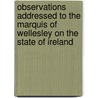 Observations Addressed To The Marquis Of Wellesley On The State Of Ireland by Charles John Gardiner
