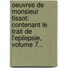 Oeuvres De Monsieur Tissot: Contenant Le Trait De L'Epilepsie, Volume 7... door Simon-Andr -D. Tissot