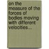 On The Measure Of The Forces Of Bodies Moving With Different Velocities...