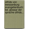 Otfrids Von Weissenburg Evangelienbuch: Bd. Glossar Der Sprache Otfrids... door Otfrid (Von Weissenburg)