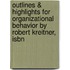 Outlines & Highlights For Organizational Behavior By Robert Kreitner, Isbn