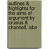 Outlines & Highlights For The Aims Of Argument By Crusius & Channell, Isbn