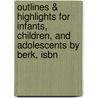 Outlines & Highlights For Infants, Children, And Adolescents By Berk, Isbn door Cram101 Textbook Reviews