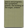 Peace And Progress; Two Symphonic Poems: The Building Of The Organ, Onward door Nathan Haskell Dole