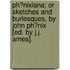 Ph?Nixiana; Or Sketches And Burlesques, By John Ph?Nix [Ed. By J.J. Ames].