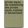 Private Equity - Die Entwicklung Des Private Equity Marktes In Deutschland door Florian Herger