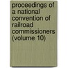 Proceedings Of A National Convention Of Railroad Commissioners (Volume 10) by United States Interstate Commission